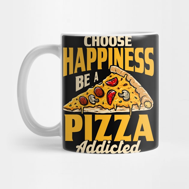 Choose Happiness Be A Pizza Addicted Pizza Foodie by Toeffishirts